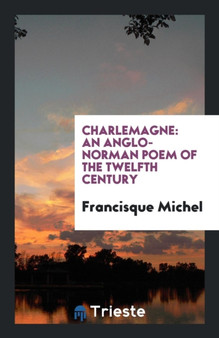 Charlemagne : An Anglo-Norman Poem of the Twelfth Century by Francisque Michel - Paperback