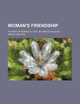 Woman's Friendship; A Story of Domestic Life by Grace Aguilar by Grace Aguilar - Paperback Woman's Friendship; A Story of Domestic Life by Grace Aguilar by Grace Aguilar - Paperback