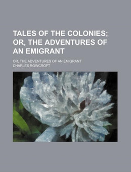 Tales of the Colonies; Or, the Adventures of an Emigrant. Or, the Adventures of an Emigrant by Charles Rowcroft - Paperback