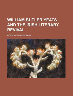 William Butler Yeats and the Irish Literary Revival by Horatio Sheafe Krans - Paperback