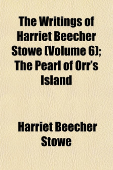 The Writings of Harriet Beecher Stowe (Volume 6); The Pearl of Orr's Island by Professor Harriet Beecher Stowe - Paperback
