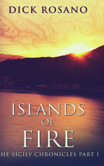 Islands Of Fire (The Sicily Chronicles Book 1) by Dick Rosano - Hardback