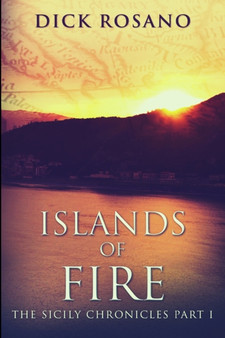 Islands Of Fire (The Sicily Chronicles Book 1) by Dick Rosano - Paperback