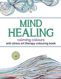 Mind Healing Anti-Stress Art Therapy Colouring Book : Calming Colours by Christina Rose - Paperback