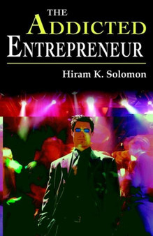 The Addicted Entrepreneur by Hiram K Solomon - Hardback