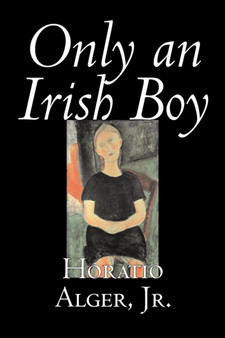 Only an Irish Boy by Horatio Alger Jr. - Paperback