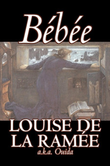 Bebee by Louise Ouida de la Ramee, Fiction, Classics, Action & Adventure, War & Military by Louise De La Ramee - Paperback