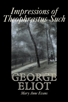 Impressions of Theophrastus Such by George Eliot, Fiction, Classics, Literary by George Eliot - Paperback