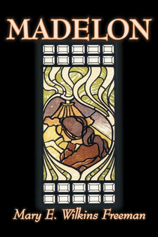 Madelon by Mary E. Wilkins Freeman, Fiction, Literary by Mary E Wilkins Freeman - Paperback Madelon by Mary E. Wilkins Freeman, Fiction, Literary by Mary E Wilkins Freeman - Paperback