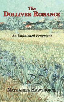 The Dolliver Romance - An Unfinished Fragment by Nathaniel Hawthorne - Paperback