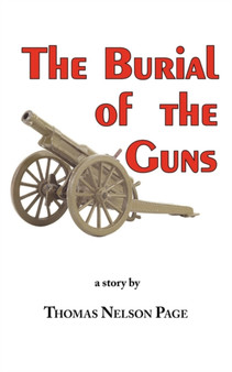 The Burial of the Guns - The Great Classic by Thomas Nelson Page by Thomas Nelson Page - Paperback