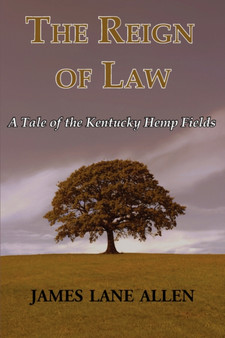 The Reign of Law (a Tale of the Kentucky Hemp Fields) by James Lane Allen - Paperback