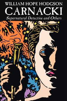 Carnacki, Supernatural Detective and Others by William Hope Hodgson, Fiction, Horror, Classics, Fantasy by William Hope Hodgson - Paperback