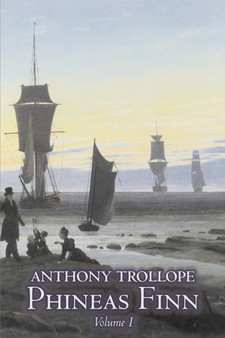 Phineas Finn, Volume I of II by Anthony Trollope, Fiction, Literary by Anthony Trollope - Paperback