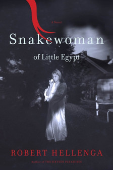 Snakewoman of Little Egypt : A Novel by Robert Hellenga - Hardback
