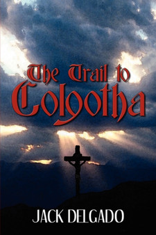 The Trail to Golgotha by Jack Delgado - Paperback