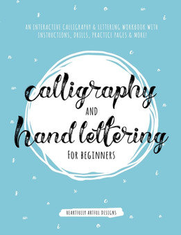 Calligraphy and Hand Lettering for Beginners : An Interactive Calligraphy & Lettering Workbook With Guides, Instructions, Drills, Practice Pages & More! by Heartfully Artful Designs - Paperback