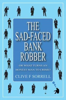 The Sad-Faced Bank Robber by Clive F Sorrell - Hardback