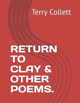 Return to Clay & Other Poems. by Terry Collett - Paperback