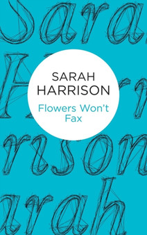 Flowers Won't Fax by Sarah Harrison - Hardback