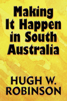 Making It Happen in South Australia by Hugh W. Robinson - Paperback