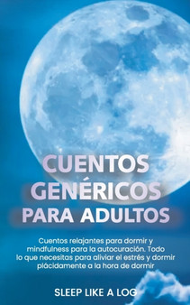 Cuentos Genericos Para Adultos : Cuentos relajantes para dormir y mindfulness para la autocuracion. Todo lo que necesitas para aliviar el estres y dormir placidamente a la hora de dormir by Sleep Like a Log - Paperback