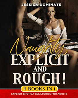 Naughty, Explicit and ROUGH! (4 Books in 1) : Explicit Erotica Sex Stories for Adults by Jessica Dominate - Paperback
