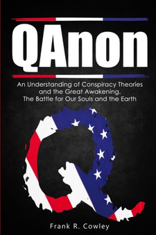 Qanon : An Understanding of Conspiracy Theories and the Great Awakening. The Battle for Our Souls and the Earth by Frank R Cowley - Paperback