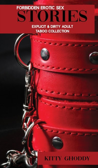 Forbidden Erotic Sex Stories : Explicit & Dirty Adult Taboo Collection by Kitty Ghoddy - Hardback