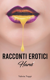 Racconti Erotici Hard : Storie di Sesso Esplicito ed Eccitanti Avventure Erotiche per Adulti by Valeria Nappi - Hardback