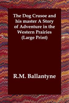The Dog Crusoe and His Master a Story of Adventure in the Western Prairies by Robert Michael Ballantyne - Paperback