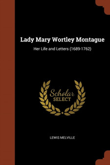 Lady Mary Wortley Montague : Her Life and Letters (1689-1762) by Lewis Melville - Paperback Lady Mary Wortley Montague : Her Life and Letters (1689-1762) by Lewis Melville - Paperback