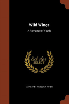 Wild Wings : A Romance of Youth by Margaret Rebecca Piper - Paperback