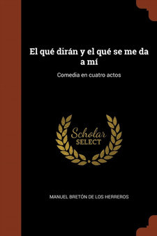 El que diran y el que se me da a mi : Comedia en cuatro actos by Manuel Breton de Los Herreros - Paperback