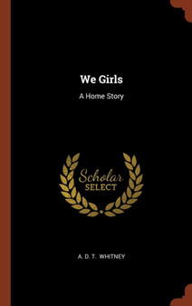 We Girls : A Home Story by A D T Whitney - Hardback