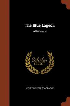 The Blue Lagoon : A Romance by Henry De Vere Stacpoole - Paperback
