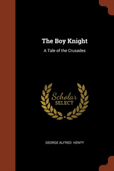 The Boy Knight : A Tale of the Crusades by George Alfred Henty - Paperback