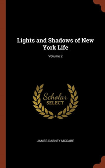 Lights and Shadows of New York Life; Volume 2 by James Dabney McCabe - Hardback