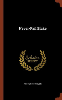 Never-Fail Blake by Arthur Stringer - Hardback