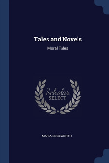 Tales and Novels : Moral Tales by Maria Edgeworth - Paperback