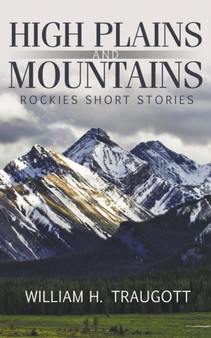 High Plains and Mountains : Rockies Short Stories by William H Traugott - Paperback