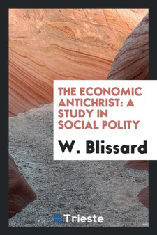 The Economic Antichrist : A Study in Social Polity by W Blissard - Paperback