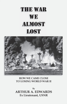 The War We Almost Lost : How We Came Close to Losing World War II by Arthur a Edwards - Paperback