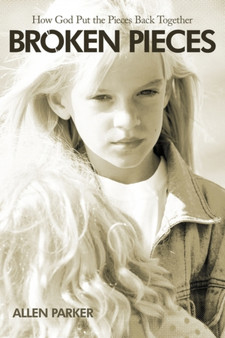 Broken Pieces : How God Put the Pieces Back Together by Allen Parker - Paperback