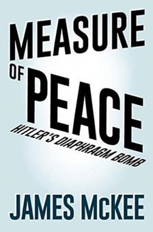 Measure of Peace : Hitler's Diaphragm Bomb by James McKee - Paperback
