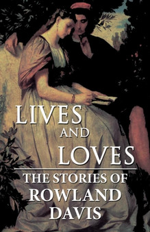 Lives and Loves : The Stories of Rowland Davis by Rowland Davis - Paperback