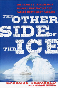The Other Side of the Ice : One Family's Treacherous Journey Negotiating the Northwest Passage by Sprague Theobald - Hardback
