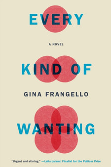 Every Kind of Wanting : A Novel by Gina Frangello - Paperback