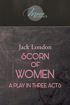 Scorn of Women : A Play In Three Acts by London Jack London - Paperback