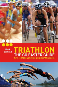 Triathlon - the Go Faster Guide : How to Make Yourself a Quicker Triathlete by Mark Barfield - Paperback